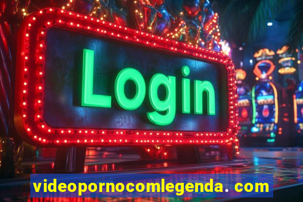 videopornocomlegenda. com